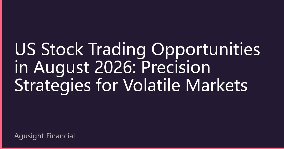US Stock Trading Opportunities in August 2026: Precision Strategies for Volatile Markets